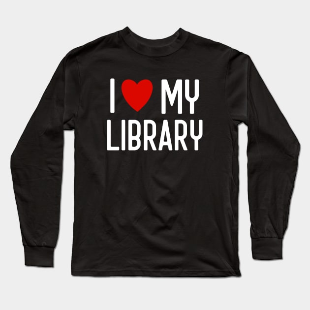 I Love My Library For Book Lovers Librarian Gifts Long Sleeve T-Shirt by Pine Hill Goods